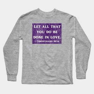 Bible Verse 1 Corinthians 16:14 Long Sleeve T-Shirt